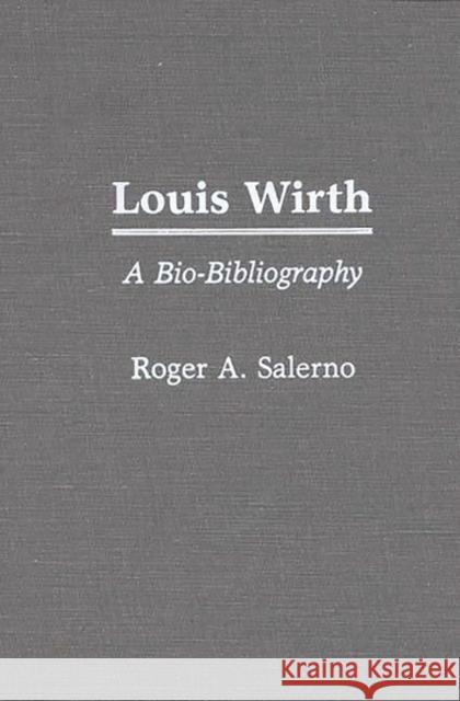 Louis Wirth: A Bio-Bibliography Salerno, Roger A. 9780313254734 Greenwood Press