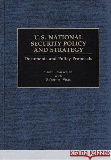 U.S. National Security Policy and Strategy: Documents and Policy Proposals Sarkesian, Sam C. 9780313254826 Greenwood Press