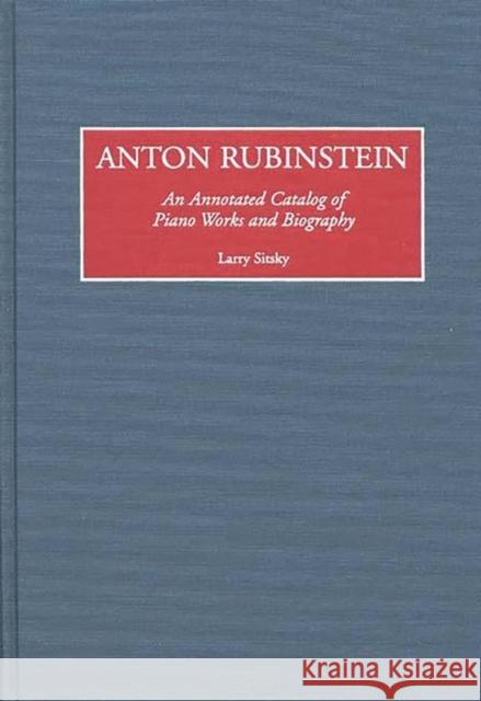 Anton Rubinstein: An Annotated Catalog of Piano Works and Biography Sitsky, Larry 9780313254970 Greenwood Press