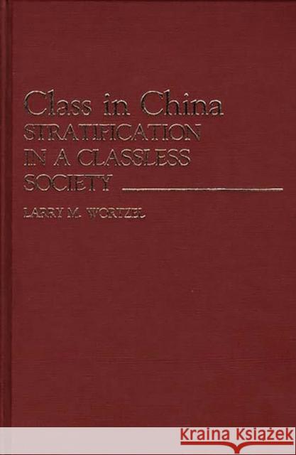 Class in China: Stratification in a Classless Society Wortzel, Larry M. 9780313254987 Greenwood Press