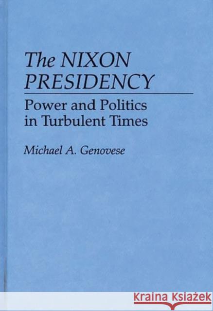 The Nixon Presidency: Power and Politics in Turbulent Times Genovese, Michael a. 9780313255069 Greenwood Press