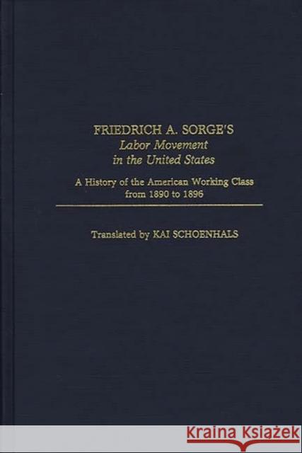 Friedrich A. Sorge's Labor Movement in the United States: A History of the American Working Class from 1890 to 1896 Foner, Philip S. 9780313255182