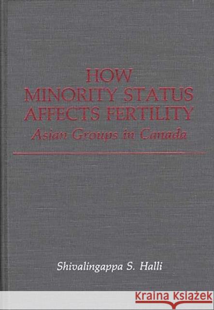 How Minority Status Affects Fertility: Asian Groups in Canada Halli, Shiva S. 9780313255342 Greenwood Press