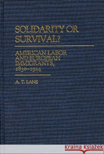 Solidarity or Survival?: American Labor and European Immigrants, 1830-1924 Lane, A. A. 9780313255441 Greenwood Press