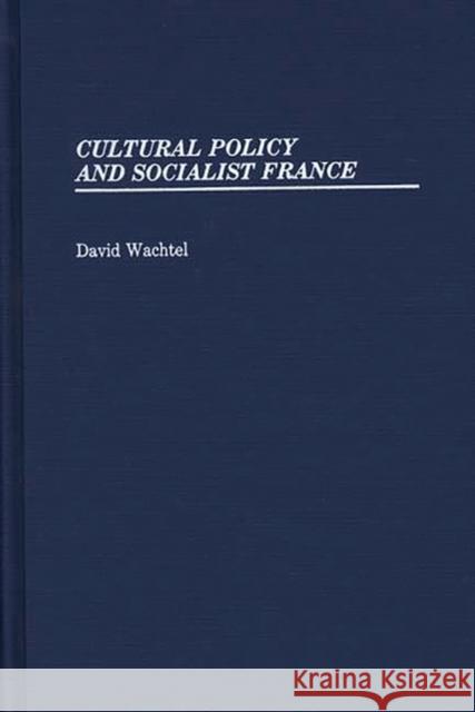 Cultural Policy and Socialist France. David Wachtel 9780313255496 Greenwood Press