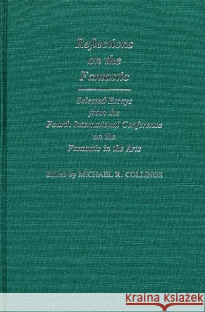 Reflections on the Fantastic: Selected Essays from the Fourth International Conference on the Fantastic in the Arts Collings, Michael R. 9780313255557 Greenwood Press