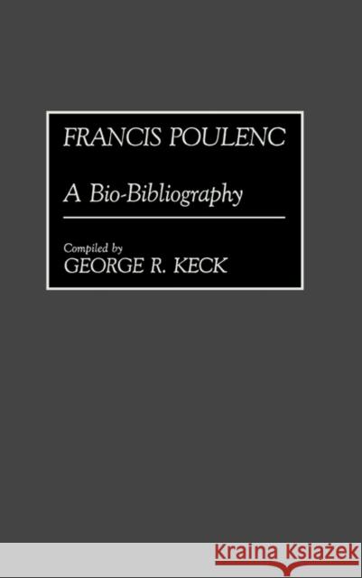 Francis Poulenc: A Bio-Bibliography Keck, George 9780313255625 Greenwood Press