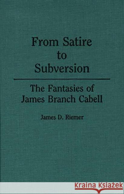 From Satire to Subversion: The Fantasies of James Branch Cabell Riemer, James 9780313255694 Greenwood Press