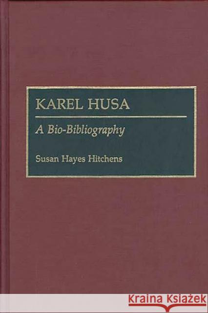 Karel Husa: A Bio-Bibliography Hayes Hitchens, Susan H. 9780313255854