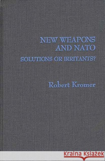 New Weapons and NATO: Solutions or Irritants? Kromer, Robert 9780313255885 Greenwood Press