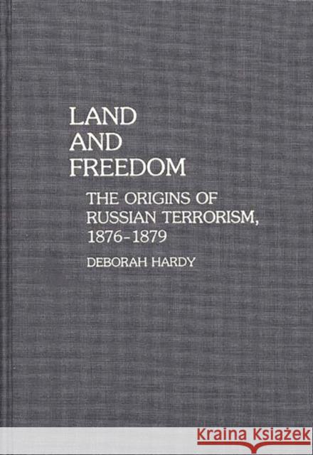 Land and Freedom: The Origins of Russian Terrorism, 1876-1879 Hardy, Deborah 9780313255960 Greenwood Press