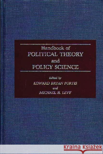 Handbook of Political Theory and Policy Science Edward Bryan Portis Michael B. Levy Edward Bryan Portis 9780313255984 Greenwood Press