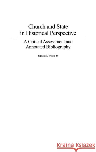 Church and State in Historical Perspective: A Critical Assessment and Annotated Bibliography Wood, James E. 9780313256035 Praeger Publishers