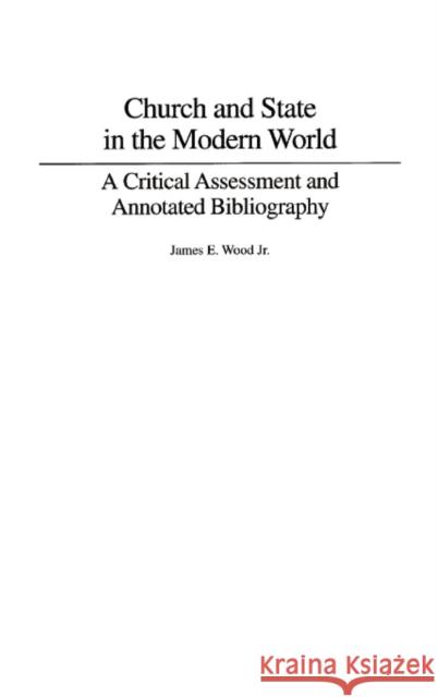 Church and State in the Modern World: A Critical Assessment and Annotated Bibliography Wood, James E. 9780313256042 Praeger Publishers
