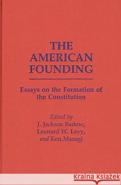 The American Founding : Essays on the Formation of the Constitution Barlow                                   E. Ed. Jay Ed. Jay Ed. E. Ed. Jay Levy Ken Masugi 9780313256103 Greenwood Press