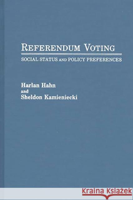 Referendum Voting: Social Status and Policy Preferences Hahn, Harlan 9780313256110 Greenwood Press