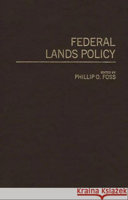 Federal Lands Policy Phillip O. Foss Phillip O. Foss 9780313256127 Greenwood Press