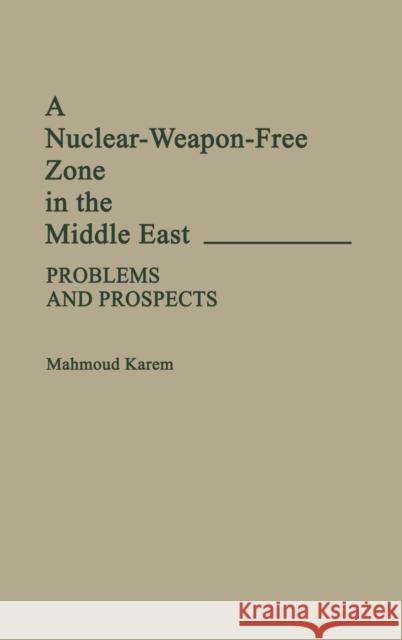 A Nuclear-Weapon-Free Zone in the Middle East: Problems and Prospects Mahmoud Karem 9780313256288 Greenwood Press