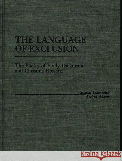 The Language of Exclusion: The Poetry of Emily Dickinson and Christina Rossetti Leder, Sharon 9780313256295