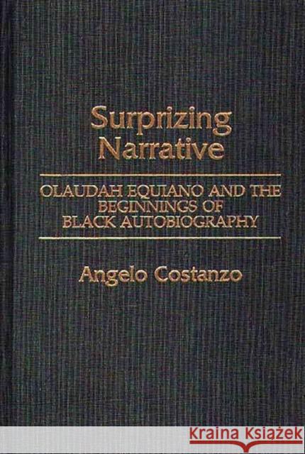 Surprizing Narrative: Olaudah Equiano and the Beginnings of Black Autobiography Costanzo, Angelo 9780313256332 Greenwood Press