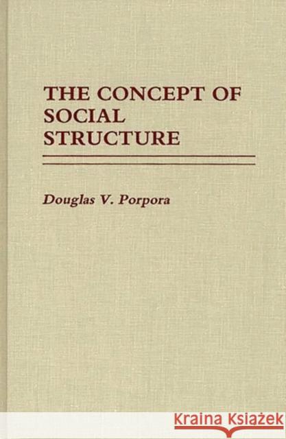 The Concept of Social Structure. Douglas V. Porpora 9780313256462 Greenwood Press