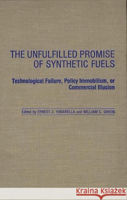 The Unfulfilled Promise of Synthetic Fuels: Technological Failure, Policy Immobilism, or Commercial Illusion Green, William 9780313256660