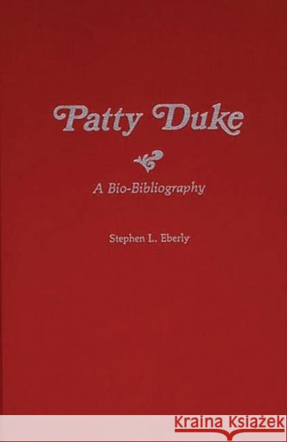 Patty Duke: A Bio-Bibliography Eberly, Stephen L. 9780313256752 Greenwood Press