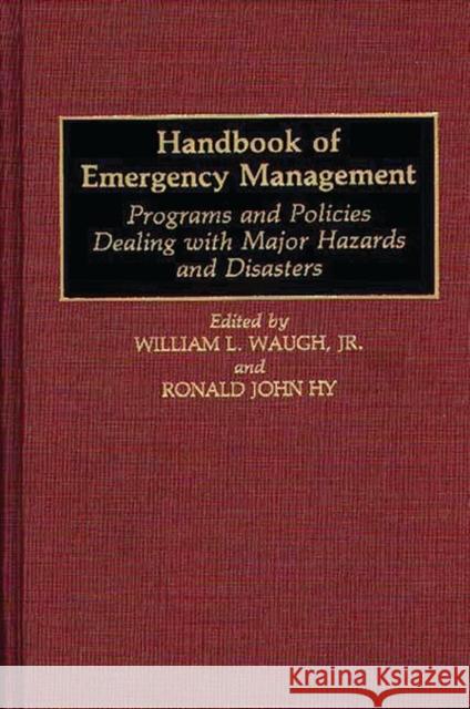 Handbook of Emergency Management: Programs and Policies Dealing with Major Hazards and Disasters Hy, Ronald J. 9780313256912 Greenwood Press