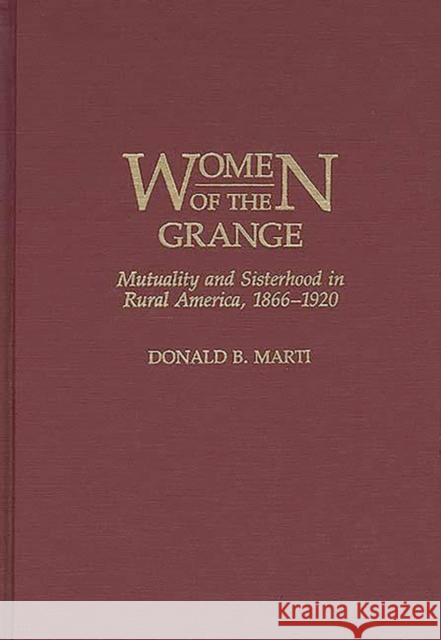 Women of the Grange: Mutuality and Sisterhood in Rural America, 1866-1920 Marti, Donald 9780313257230 Greenwood Press