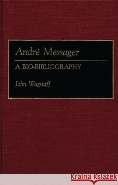 Andre Messager: A Bio-Bibliography Wagstaff, John 9780313257360