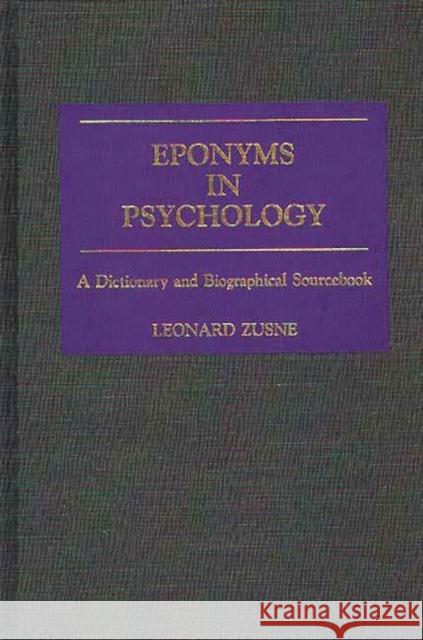 Eponyms in Psychology: A Dictionary and Biographical Sourcebook Zusne, Leonard 9780313257506 Greenwood Press