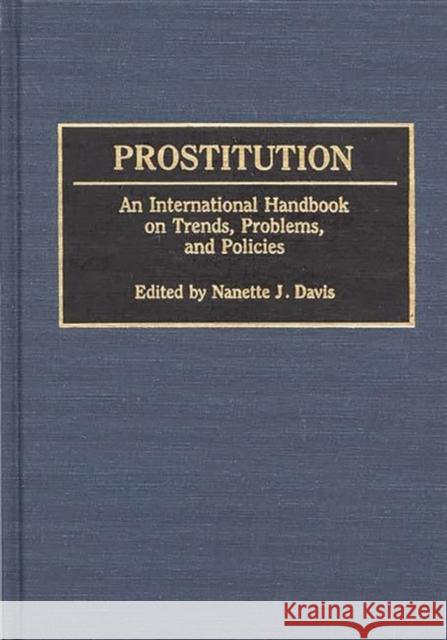Prostitution: An International Handbook on Trends, Problems, and Policies Davis, Nanette J. 9780313257544 Greenwood Press