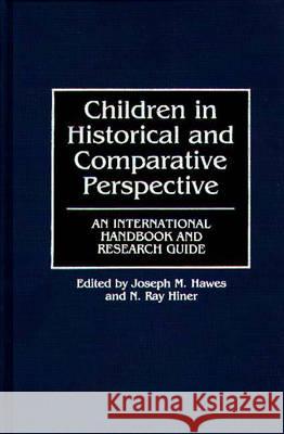 Children in Historical and Comparative Perspective: An International Handbook and Research Guide Joseph M. Hawes N. Ray Hiner Joseph M. Hawes 9780313257605 