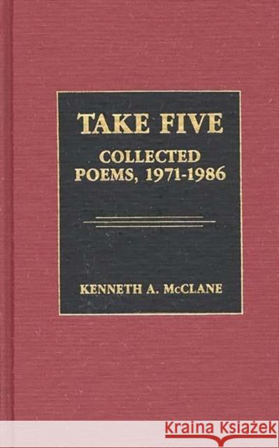 Take Five: Collected Poems, 1971-1986 McClane, Kenneth 9780313257612 Greenwood Press