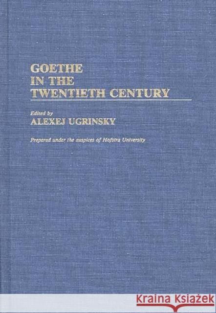 Goethe in the Twentieth Century Alexej Ugrinsky Alexej Ugrinsky 9780313257704 Greenwood Press