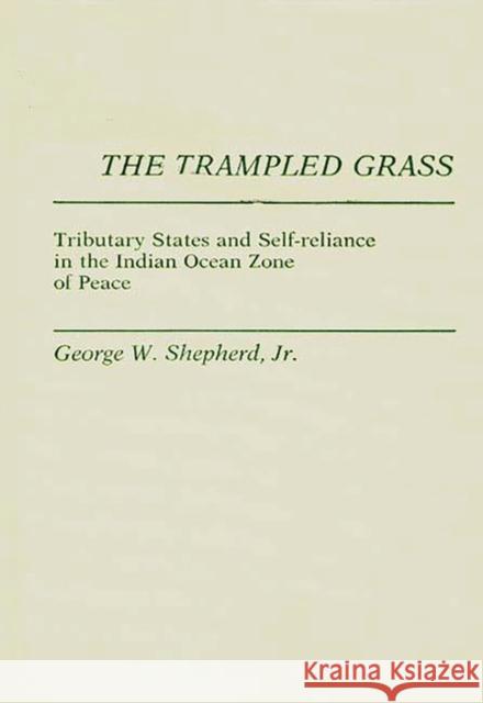 The Trampled Grass: Tributary States and Self-Reliance in the Indian Ocean Zone Shepherd, George W. 9780313257728 Greenwood Press
