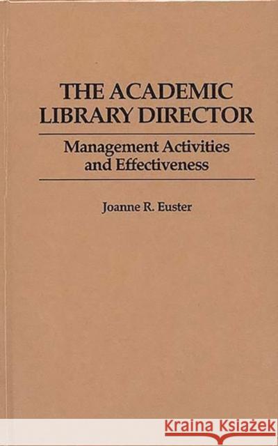 The Academic Library Director: Management Activities and Effectiveness Euster, Joanne R. 9780313257896 Greenwood Press