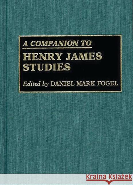 A Companion to Henry James Studies Daniel Mark Fogel Daniel Mark Fogel 9780313257926