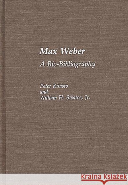 Max Weber: A Bio-Bibliography Kivisto, Peter 9780313257940 Greenwood Press