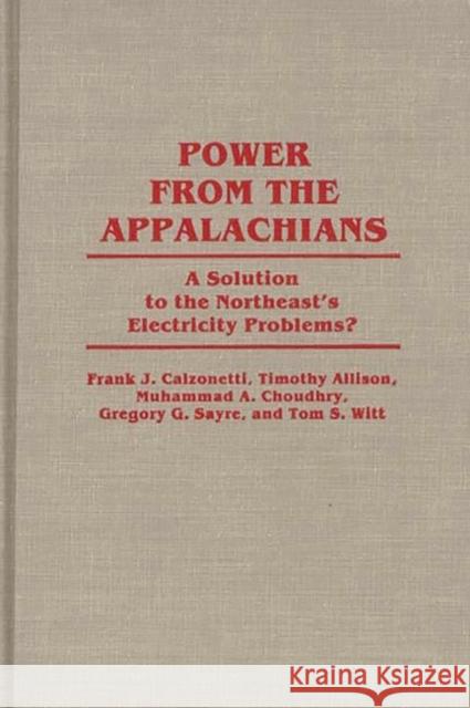 Power from the Appalachians: A Solution to the Northeast's Electricity Problems? Calzonetti, Frank J. 9780313257971 Greenwood Press