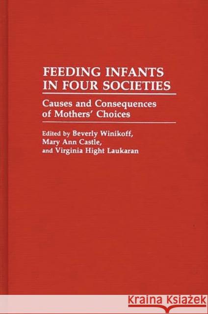 Feeding Infants in Four Societies: Causes and Consequences of Mothers' Choices Winikoff, Beverly 9780313257988 Greenwood Press