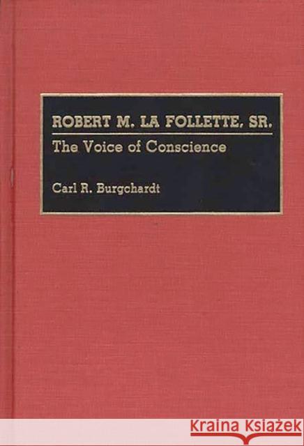 Robert M. La Follette, Sr.: The Voice of Conscience Burgchardt, Carl R. 9780313258428 Greenwood Press