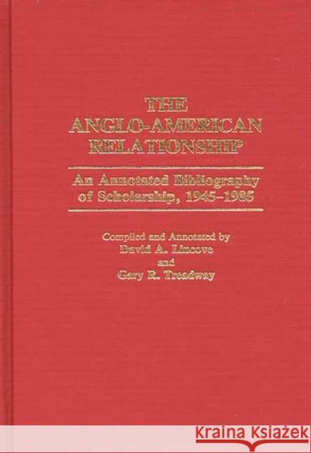 The Anglo-American Relationship: An Annotated Bibliography of Scholarship, 1945-1985 Lincove, David 9780313258541