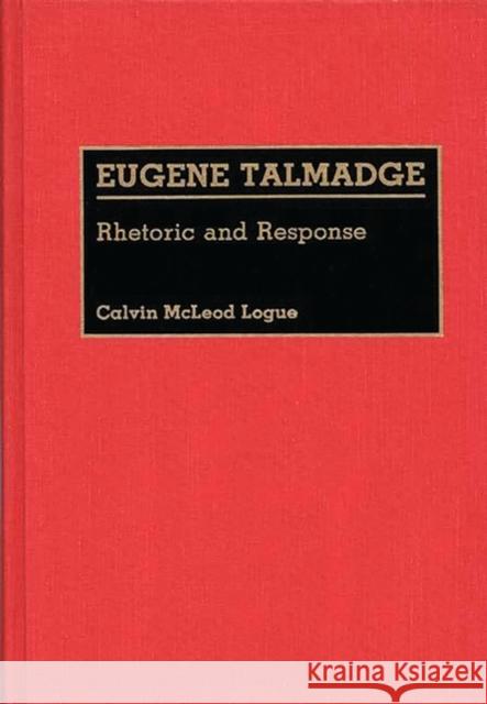 Eugene Talmadge: Rhetoric and Response Logue, Calvin 9780313258558 Greenwood Press