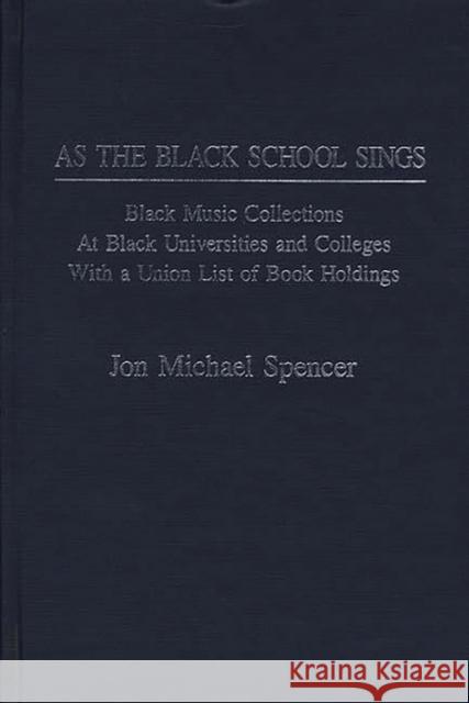 As the Black School Sings: Black Music Collections at Black Universities and Colleges with a Union List of Book Holdings Spencer, Jon M. 9780313258596 Greenwood Press