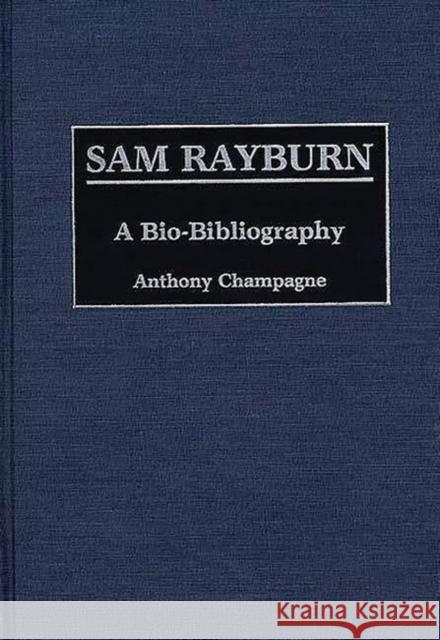 Sam Rayburn: A Bio-Bibliography Champagne, Anthony Martin 9780313258640