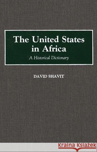 The United States in Africa: A Historical Dictionary Shavit, David 9780313258879 Greenwood Press