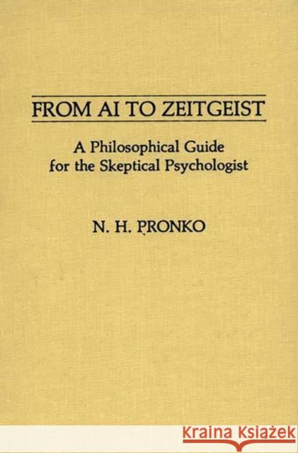 From AI to Zeitgeist: A Philosophical Guide for the Skeptical Psychologist Pronko, N. H. 9780313258886 Greenwood Press