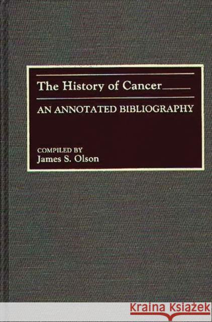 The History of Cancer: An Annotated Bibliography Olson, James S. 9780313258893 Greenwood Press