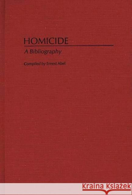 Homicide: A Bibliography Abel, Ernest L. 9780313259012